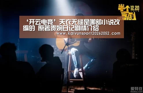 ‘开云电竞’天衣无缝是哪部小说改编的 原著贵婉日记剧情介绍